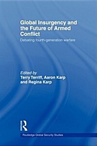 Global Insurgency and the Future of Armed Conflict : Debating Fourth-Generation Warfare (Paperback)