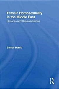 Female Homosexuality in the Middle East : Histories and Representations (Paperback)