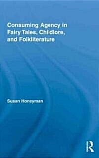 Consuming Agency in Fairy Tales, Childlore, and Folkliterature (Hardcover, 1st)