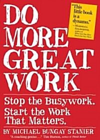 Do More Great Work: Stop the Busywork, and Start the Work That Matters. (Paperback)