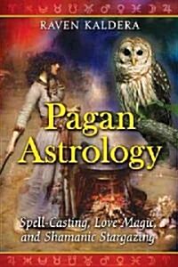 Pagan Astrology: Spell-Casting, Love Magic, and Shamanic Stargazing (Paperback)