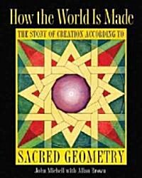 How the World Is Made: The Story of Creation According to Sacred Geometry (Hardcover)