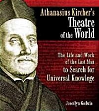 Athanasius Kirchers Theatre of the World: The Life and Work of the Last Man to Search for Universal Knowledge (Hardcover)