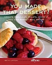 You Made That Dessert?: Create Fabulous Treats, Even If You Can Barely Boil Water (Paperback)