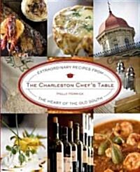 The Charleston Chefs Table: Extraordinary Recipes from the Heart of the Old South (Hardcover)