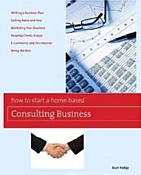 How to Start a Home-Based Consulting Business: *define Your Specialty *build a Client Base *make Yourself Indispensable *create a Fee Structure *find (Paperback)