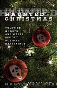 Haunted Christmas: Yuletide Ghosts And Other Spooky Holiday Happenings (Paperback)