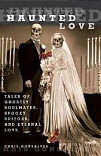 Haunted Love: Tales of Ghostly Soulmates, Spooky Suitors, and Eternal Love (Paperback)