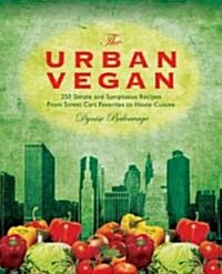 Urban Vegan: 250 Simple, Sumptuous Recipes from Street Cart Favorites to Haute Cuisine (Paperback)