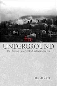 Fire Underground: The Ongoing Tragedy of the Centralia Mine Fire (Paperback)