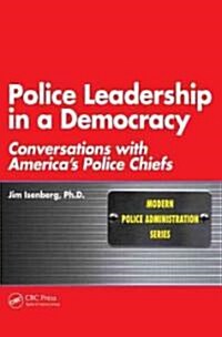 Police Leadership in a Democracy: Conversations with Americas Police Chiefs (Paperback)