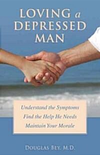 Loving a Depressed Man : Understand the Symptoms, Find the Help He Needs, and Maintain Your Morale (Undefined)
