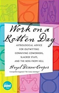 Work on a Rotten Day : Astrological Advice for Outwitting Conniving Coworkers, Slacker Staff, and the Boss from Hell (Undefined)