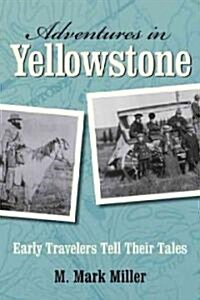 Adventures in Yellowstone: Early Travelers Tell Their Tales (Paperback)