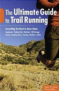 Ultimate Guide to Trail Running: Everything You Need to Know about Equipment * Finding Trails * Nutrition * Hill Strategy * Racing * Avoiding Injury * (Paperback, 2)