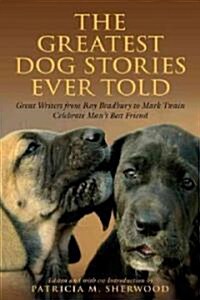 Greatest Dog Stories Ever Told: Great Writers from Ray Bradbury to Mark Twain Celebrate Mans Best Friend (Paperback)