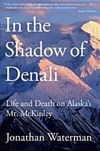 In the Shadow of Denali: Life And Death On Alaskas Mt. Mckinley (Paperback)