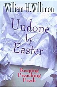 Undone by Easter: Keeping Preaching Fresh (Paperback)