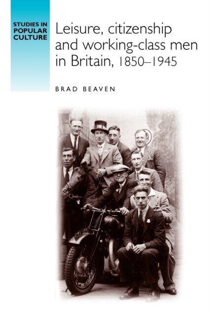 Leisure, Citizenship and Working–Class Men in Britain, 1850–1940 (Paperback)