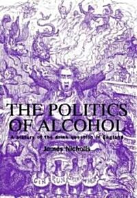 The Politics of Alcohol : A History of the Drink Question in England (Hardcover)