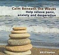 Calm Beneath the Waves: Help Relieve Panic, Anxiety and Desperation (Audio CD)
