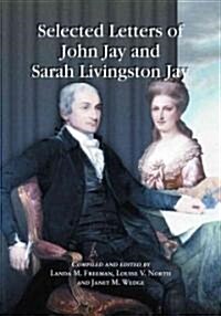 Selected Letters of John Jay and Sarah Livingston Jay: Correspondence by or to the First Chief Justice of the United States and His Wife               (Paperback)