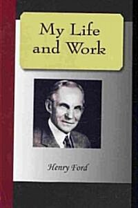 My Life and Work - An Autobiography of Henry Ford (Hardcover)