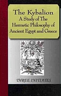 The Kybalion - A Study of the Hermetic Philosophy of Ancient Egypt and Greece (Hardcover)