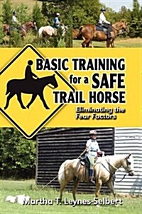 Basic Training for a Safe Trail Horse: Learn How to Improve Horse Behavior Without Resorting to Scare Tactics or Medicinal Supplements (Paperback)