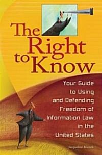 The Right to Know: Your Guide to Using and Defending Freedom of Information Law in the United States (Hardcover)