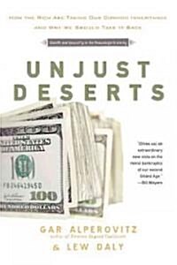 Unjust Deserts : How the Rich areTaking Our Common Inheritance and Why We Should Take it Back (Paperback)