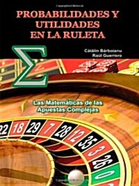 Probabilidades Y Utilidades En La Ruleta: Las Matem?icas de las Apuestas Complejas (Paperback)