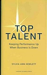 Top Talent: Keeping Performance Up When Business Is Down (Hardcover)