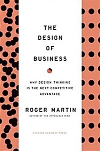The Design of Business: Why Design Thinking Is the Next Competitive Advantage (Hardcover)