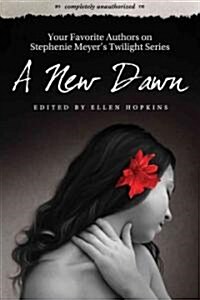 A New Dawn: Your Favorite Authors on Stephenie Meyers Twilight Series: Completely Unauthorized (Paperback)
