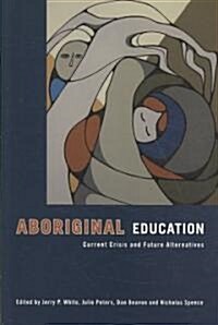 Aboriginal Education: Current Crisis and Future Alternatives (Paperback)