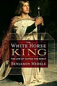 The White Horse King: The Life of Alfred the Great (Paperback)