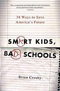 Smart Kids, Bad Schools: 38 Ways to Save Americas Future (Paperback)