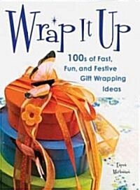 Wrap It Up: 100s of Fast, Fun, and Festive Gift Wrapping Ideas (Paperback)