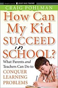 How Can My Kid Succeed in School? What Parents and Teachers Can Do to Conquer Learning Problems (Paperback)