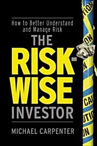 The Risk-Wise Investor: How to Better Understand and Manage Risk (Hardcover)