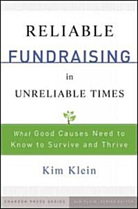 Reliable Fundraising in Unreliable Times : What Good Causes Need to Know to Survive and Thrive (Hardcover)