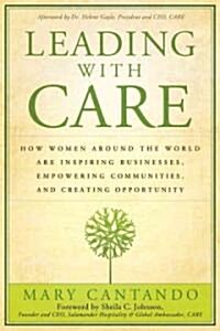 Leading with Care: How Women Around the World Are Inspiring Businesses, Empowering Communities, and Creating Opportunity (Hardcover)
