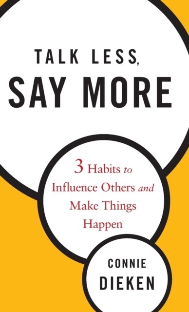 Talk Less, Say More: Three Habits to Influence Others and Make Things Happen (Hardcover)