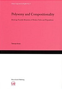 Polysemy and Compositionality―Deriving Variable Behaviors of Motion Verbs and Prepositions (Hituzi Linguistics in English No.17) (單行本)