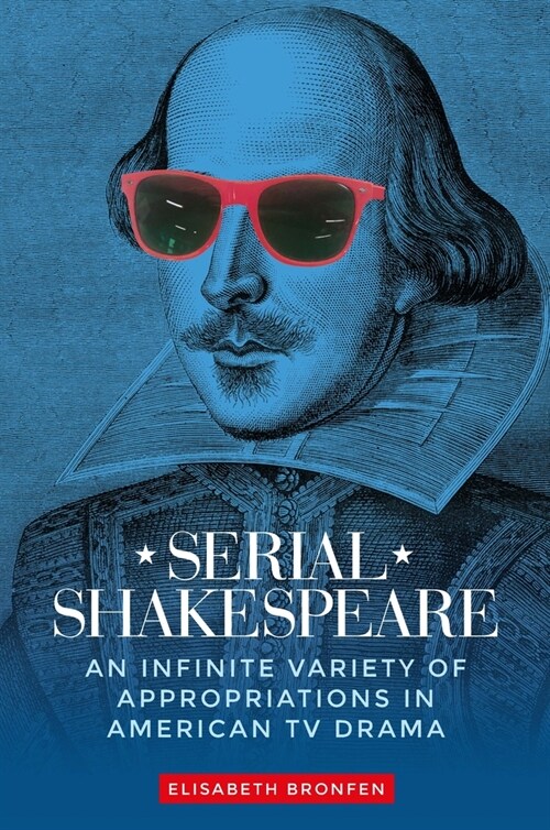 Serial Shakespeare : An Infinite Variety of Appropriations in American Tv Drama (Paperback)