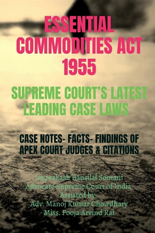 Essential Commodities ACT 1955- Supreme Courts Latest Leading Case Laws: Case Notes- Facts- Findings of Apex Court Judges & Citations: Case Notes- Fa (Paperback)