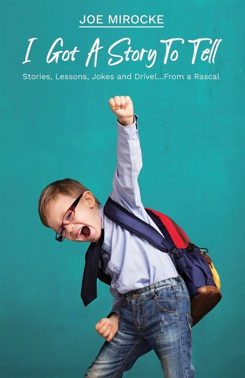 I Got A Story To Tell, Stories, Lessons, Jokes and Drivel...From a Rascal (Paperback)