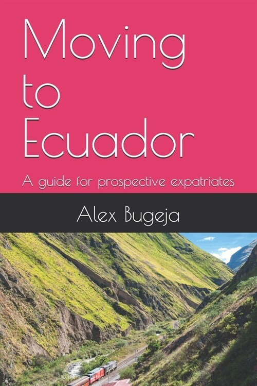 Moving to Ecuador: A guide for prospective expatriates (Paperback)