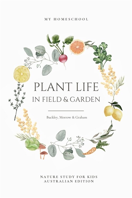 Plant Life in Field and Garden: Nature Study For Kids - Australian Edition: An Australian Geography Journey for Kids: Discovering the wonders of insec (Paperback)